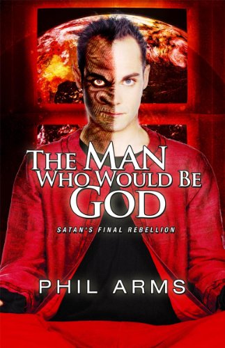 The Man Who Would Be God: Satan's Final Rebellion (9780982211984) by Arms, Phil