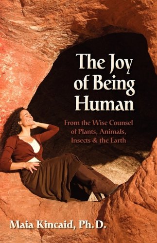 JOY OF BEING HUMAN: From The Wise Counsel Of Plants, Animals, Insects & The Earth