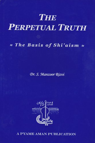 Imagen de archivo de The Perpetual Truth: The Basis of Shi'aism a la venta por Irish Booksellers