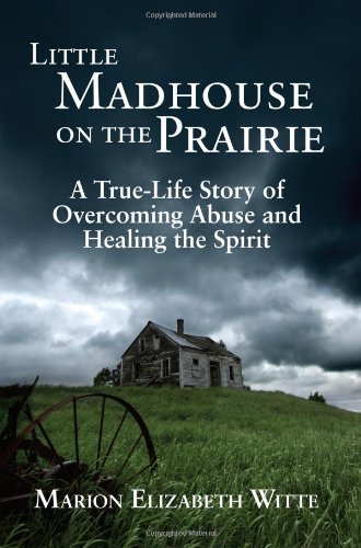 9780982225424: Little Madhouse on the Prairie: A True-Life Story of Overcoming Abuse and Healing the Spirit