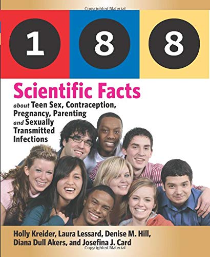 188 Scientific Facts: about Teen Sex, Contraception, Pregnancy, Parenting and Sexually Transmitted Infections (9780982249215) by Kreider, Holly; Lessard, Laura; Hill, Denise M.; Dull Akers, Diana; Card, Josefina J.