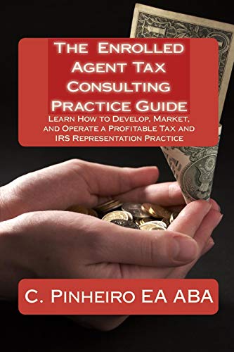 9780982266045: The Enrolled Agent Tax Consulting Practice Guide: Learn How to Develop, Market, and Operate a Profitable Tax and IRS Representation Practice