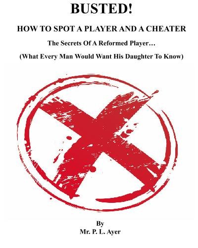 Stock image for Busted! How To Spot A Player and A Cheater: The Secrets Of A Reformed Player. (What Every Man Would Want His Daughter To Know) for sale by Revaluation Books