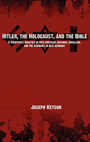 9780982277645: Hitler, the Holocaust, and the Bible: A Scriptural Analysis of Anti-Semitism, National Socialism, and the Churches in Nazi Germany