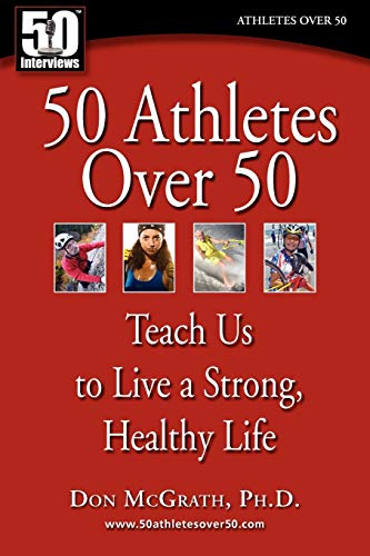 Imagen de archivo de 50 Athletes over 50: Teach Us to Live a Strong, Healthy Life a la venta por SecondSale