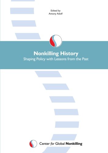 Nonkilling History: Shaping Policy with Lessons from the Past (9780982298350) by Adolf, Antony; Paige, Glenn D.; Bennett, Scott H.; Dunbar-Ortiz, Roxanne; Chernus, Ira; Ebbesen, Martha A.; Chowdhury, Chipamong; Kumar, Ravindra;...
