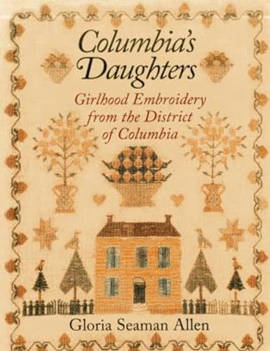 Columbia's Daughters: Girlhood Embroidery from the District of Columbia