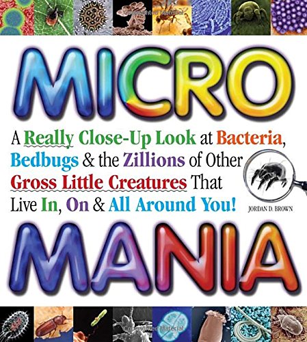 Beispielbild fr Micro Mania : A Really Close-up Look at Bacteria, Bedbugs and the Zillions of Other Gross Little Creatures That Live in, on and All Around You! zum Verkauf von Better World Books