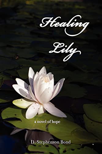 Healing Lily: A Novel of Hope (9780982307908) by Bond, D Stephenson