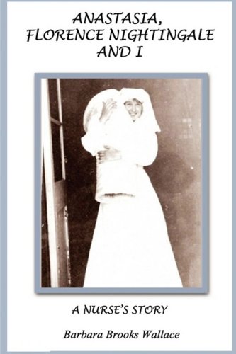 Anastasia, Florence Nightingale, and I, A Nurse's Story (9780982312919) by Wallace, Barbara Brooks