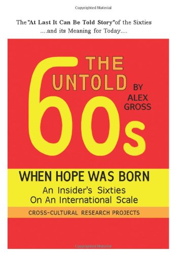 The Untold Sixties: When Hope Was Born, an Insider's Sixties on an International Scale (9780982317808) by Gross, Alex; Gross, Alexander