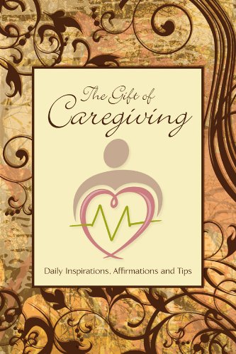 Stock image for The Gift of Caregiving: Daily Inspirations, Affirmations and Tips for sale by ThriftBooks-Dallas