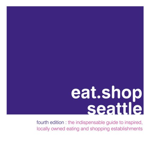 9780982325421: Eat.Shop Seattle: An Encapsulated View of the Most interesting, Inspired and Authentic Locally Owned Eating and Shopping Establishments in Seattle, ... Unique, Locally Owned Eating and Shopping