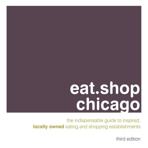 Stock image for eat.shop chicago: The Indispensable Guide to Inspired, Locally Owned Eating and Shopping Establishments (Eat.Shop Chicago: The Indispensable Guide to Stylishly Unique, Local) for sale by Open Books