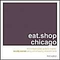 Stock image for eat.shop chicago: The Indispensable Guide to Inspired, Locally Owned Eating and Shopping Establishments (Eat.Shop Chicago: The Indispensable Guide to Stylishly Unique, Local) for sale by Open Books