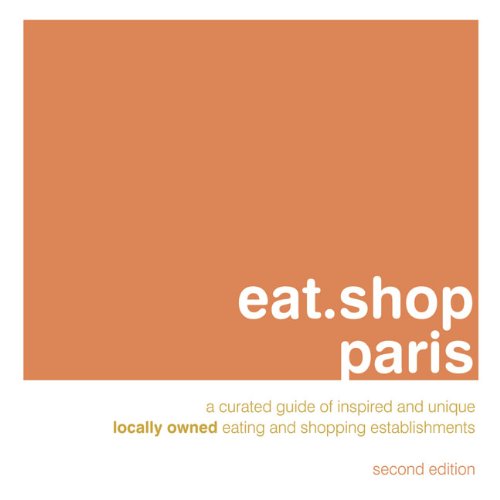 Eat.Shop Paris: An Encapsulated View of the Most Interesting, Inspired and Authentic Locally Owned Eating and Shopping Establishments in Paris, France (9780982325445) by Hart, Jon