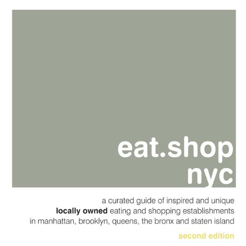 Stock image for Eat. shop Nyc : A Curated Guide of Inspired and Unique Locally Owned Eating and Shopping Establishments in Manhattan, Brooklyn, Queens, the Bronx, and Staten Island for sale by Better World Books