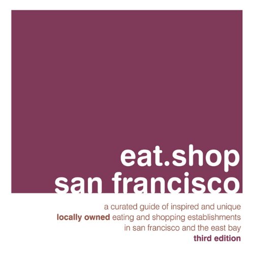 Beispielbild fr Eat.Shop San Francisco: A Curated Guide of Inspired and Unique Locally Owned Eating and Shopping Establishments in San Francisco and the Easy zum Verkauf von ThriftBooks-Dallas