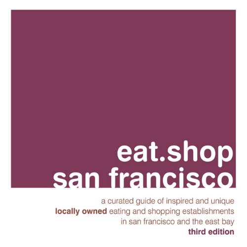 Imagen de archivo de eat.shop san francisco: A Curated Guide of Inspired and Unique Locally Owned Eating and Shopping Establishments in San Francisco and the Easy Bay (eat.shop guides) a la venta por The Book Spot