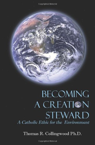 Becoming A Creation Steward: A Catholic Ethic for the Environment (9780982338872) by Collingwood, Thomas