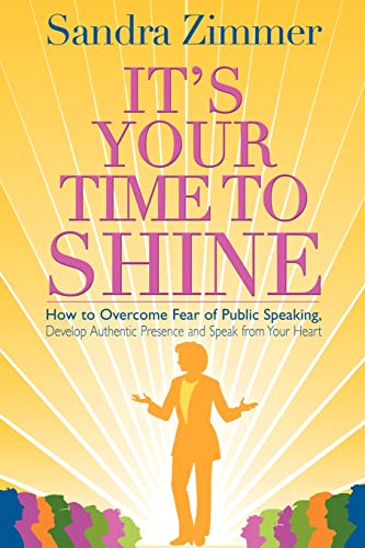 Stock image for It's Your Time to Shine: How to Overcome Fear of Public Speaking, Develop Authentic Presence and Speak from Your Heart for sale by Dream Books Co.