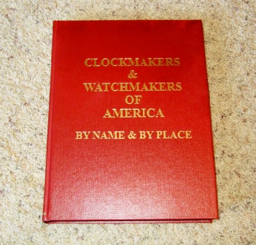Clockmakers & Watchmakers of America By Name & By Place (9780982358436) by Sonya L. Spittler