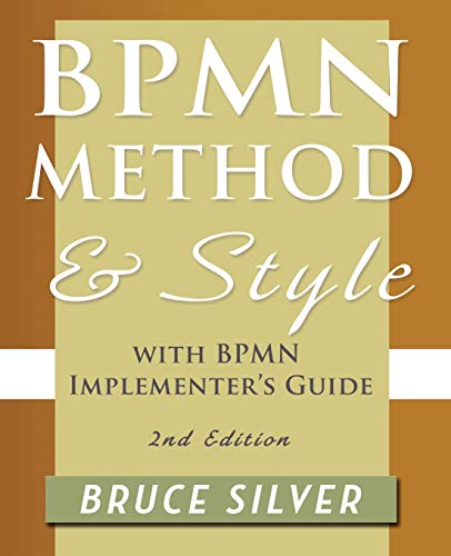 Bpmn Method and Style, 2nd Edition, with Bpmn Implementer's Guide A Structured Approach for Business Process Modeling and Implementation Using Bpmn 2 - Bruce S. Silver