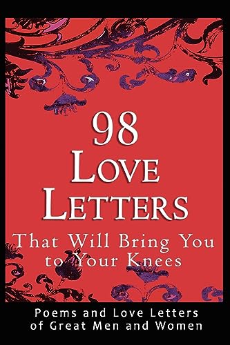 9780982375662: 98 Love Letters That Will Bring You to Your Knees: Poems and Love Letters of Great Men and Women