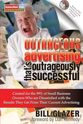 Outrageous Advertising That's Outrageously Successful: Created for the 99% of Small Business Owners Who Are Dissatisfied with the Results They Get (9780982379301) by Glazer, Bill