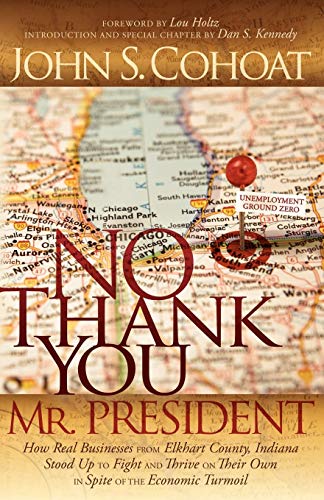 Beispielbild fr No Thank You, Mr. President: How Real Businesses From Elkhart County, Indiana Stood Up to Fight and Thrive on Their Own in Spite of the Economic Turmoil zum Verkauf von BooksRun