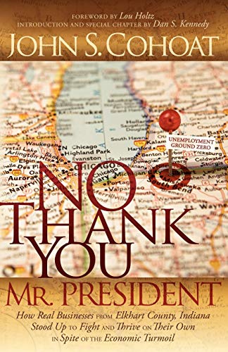 Stock image for No Thank You, Mr. President: How Real Businesses From Elkhart County, Indiana Stood Up to Fight and Thrive on Their Own in Spite of the Economic Turmoil for sale by BooksRun