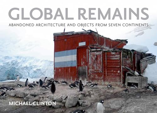 Imagen de archivo de Global Remains Abandonewd Architecture and Objects From Seven Continents a la venta por Nilbog Books