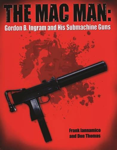 9780982391815: The Mac Man: Gordon B. Ingram and His Submachine Guns