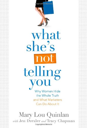 Beispielbild fr What She's Not Telling You: Why Women Hide the Whole Truth and What Marketers Can Do About It zum Verkauf von Your Online Bookstore