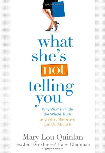 What She's Not Telling You: Why Women Hide the Whole Truth and What Marketers Can Do About It (9780982393802) by Mary Lou Quinlan; Jen Drexler; Tracy Chapman