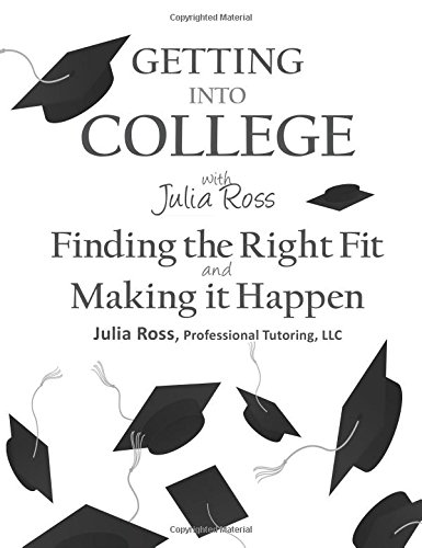 Stock image for Getting Into College with Julia Ross: Finding the Right Fit and Making it Happen for sale by SecondSale