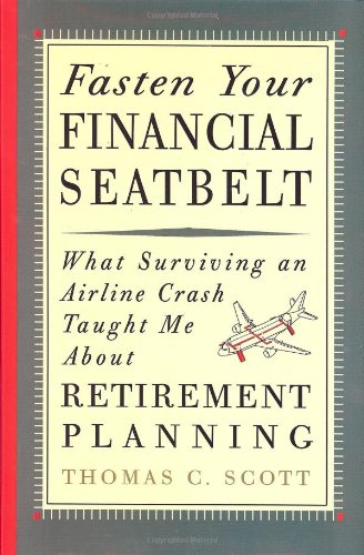 9780982411711: Fasten Your Financial Seatbelt: What Surviving an Airline Crash Taught Me About Retirement Planning