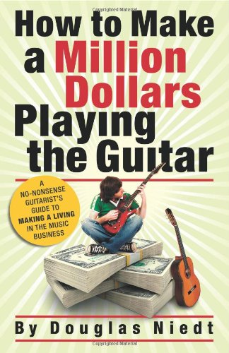 Imagen de archivo de How to Make a Million Dollars Playing the Guitar: A No-Nonsense Guitarist's Guide to Making a Living in the Music Business a la venta por HPB-Ruby