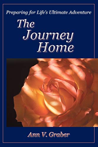 Stock image for The Journey Home: Preparing for Lifes Ultimate Adventure for sale by Blue Vase Books