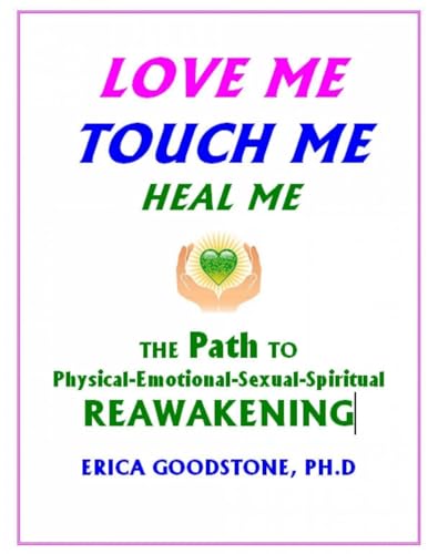 9780982430484: Love Me, Touch Me, Heal Me: The Path to Physical, Emotional, Sexual and Spiritual reawakening