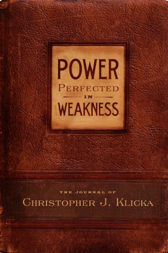 Stock image for Power Perfect in Weakness : The Journal of Christopher J. Klicka for sale by Better World Books: West