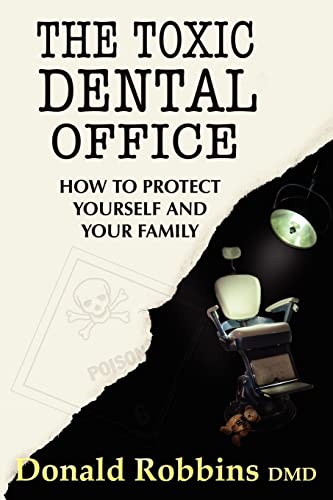 The Toxic Dental Office: How to Protect Yourself and Your Family - Robbins, Donald