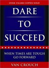 Dare to Succeed: When Times Are Tough, Go Forward (9780982450109) by Crouch, Van