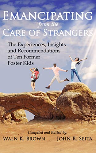 Imagen de archivo de Emancipating from the Care of Strangers: The Experiences, Insights and Recommendations of Ten Former Foster Kids a la venta por Your Online Bookstore