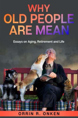 

Why Old People Are Mean: Essays on Aging, Retirement and Life