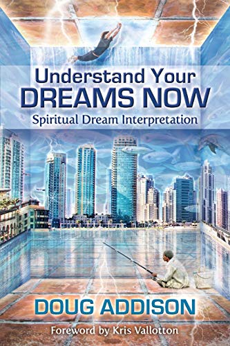 Understand Your Dreams Now: Spiritual Dream Interpretation (9780982461846) by Addison, Doug