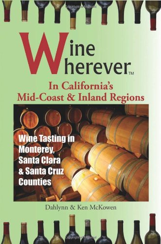 Stock image for Wine Wherever - In California's Mid-Coast and Inland Regions : Wine Tasting in Monterey, Santa Clara and Santa Cruz Counties for sale by Better World Books: West