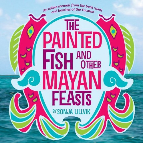 Stock image for The Painted Fish and Other Mayan Feasts for sale by St Vincent de Paul of Lane County