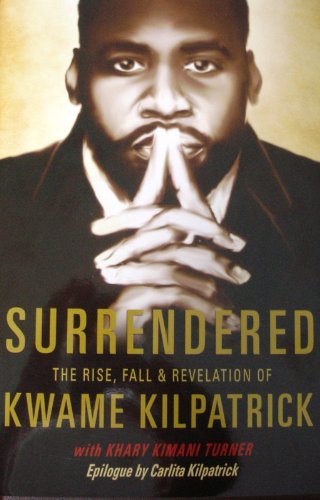 9780982473023: Surrendered: The Rise, Fall & Revelation of Kwame Kilpatrick