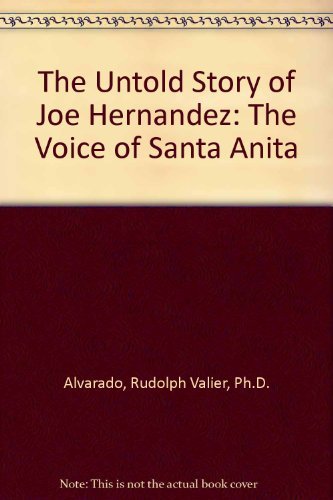 Imagen de archivo de The Untold Story of Joe Hernandez: The Voice of Santa Anita Special Edition [Sep 18, 2009] Rudolph Valier Alvarado a la venta por Kell's Books